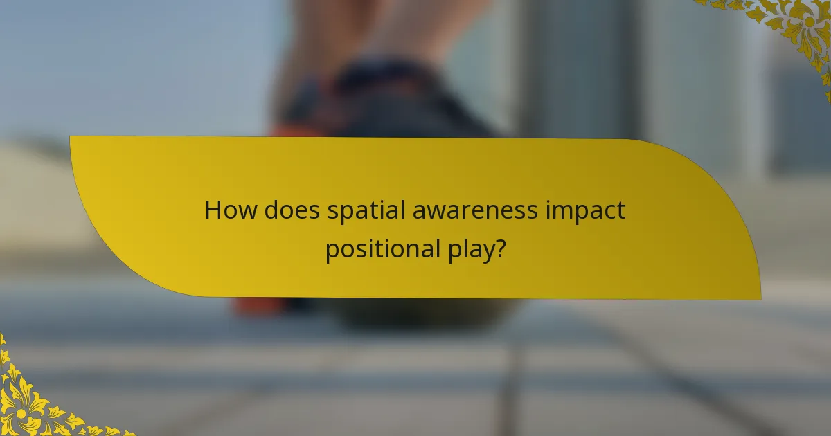 How does spatial awareness impact positional play?
