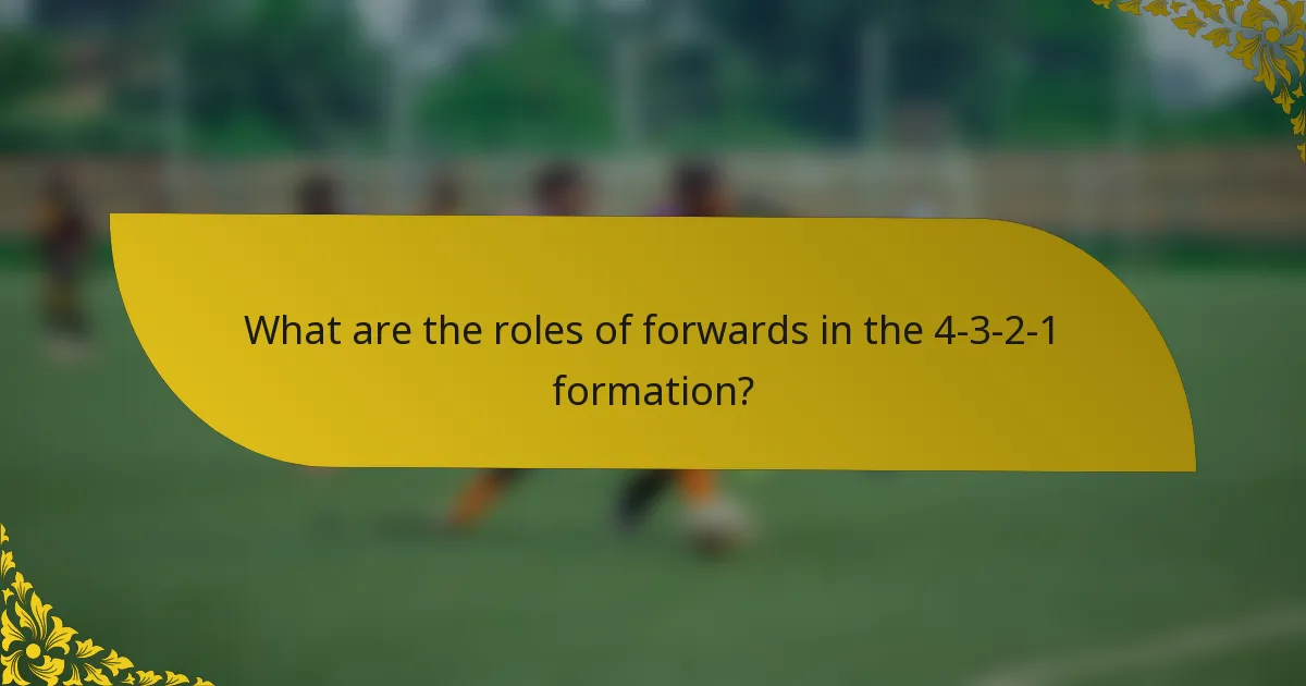What are the roles of forwards in the 4-3-2-1 formation?