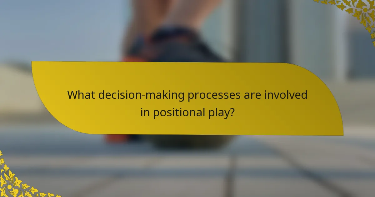 What decision-making processes are involved in positional play?